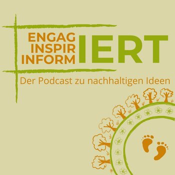 Engagiert, Inspiriert, Informiert. Der Podcast zu nachhaltigen Ideen